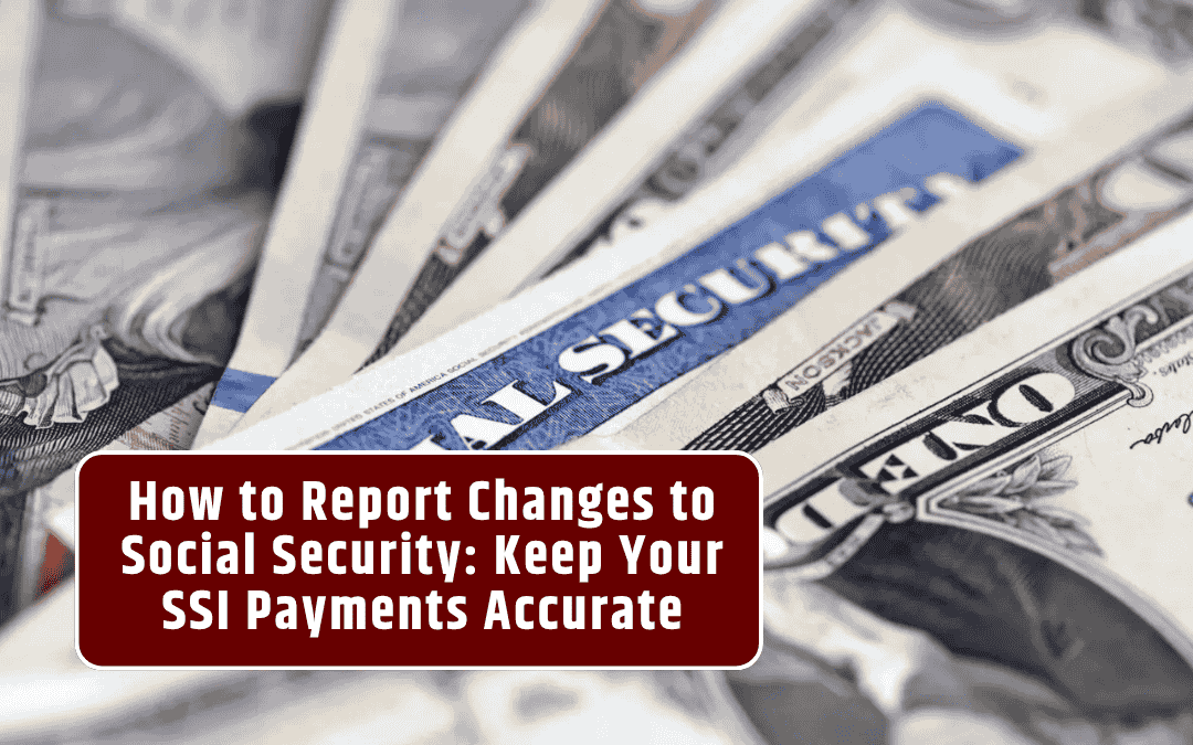 How to Report Changes to Social Security: Keep Your SSI Payments Accurate
