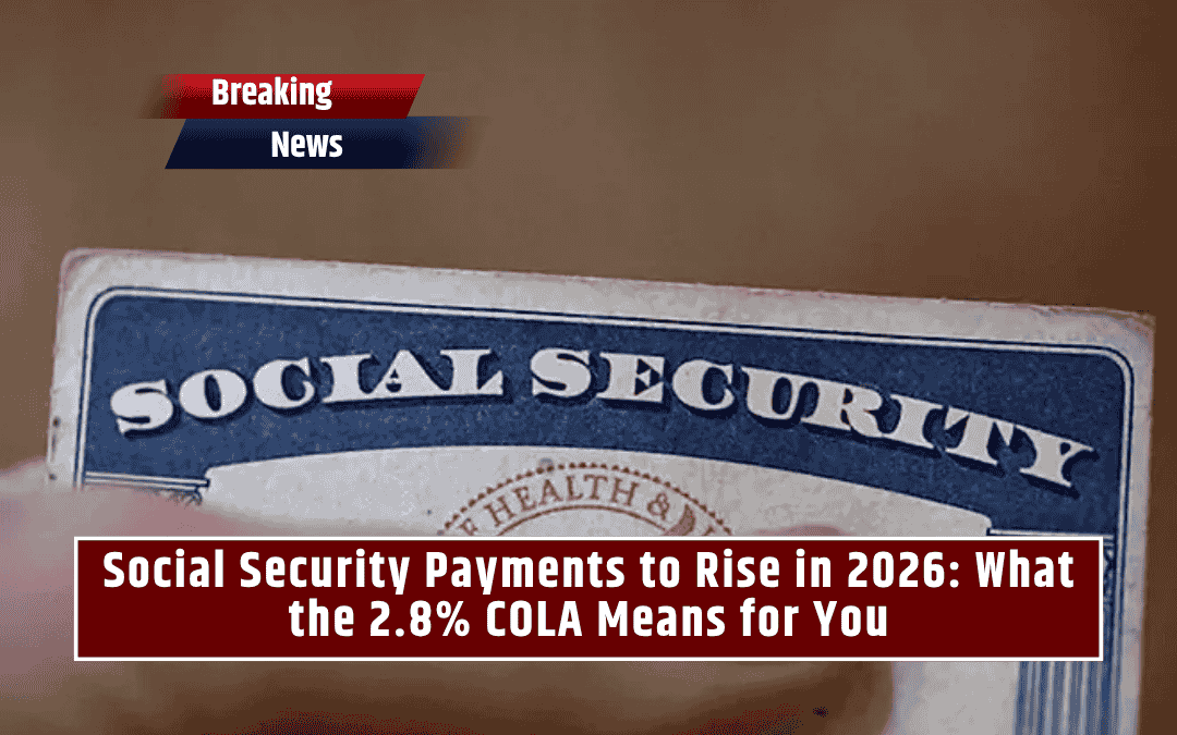 Social Security Payments to Rise in 2026: What the 2.8% COLA Means for You